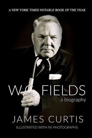 W. C. Fields: A Biography by James Curtis 9798990372115