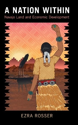 A Nation Within: Navajo Land and Economic Development by Ezra Rosser 9781108833936
