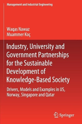 Industry, University and Government Partnerships for the Sustainable Development of Knowledge-Based Society: Drivers, Models and Examples in US, Norway, Singapore and Qatar by Waqas Nawaz 9783030268015