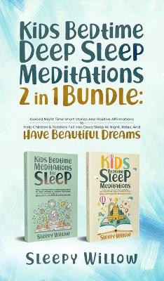 Kids Bedtime Deep Sleep Meditations 2 In 1 Bundle: Guided Night Time Short Stories And Positive Affirmations To Help Children & Toddlers Fall Into Deep At Night, Relax, And Have Beautiful Dreams by Sleepy Willow 9781953142191