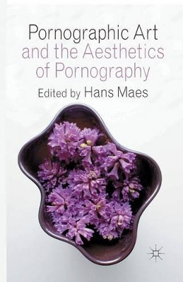 Pornographic Art and the Aesthetics of Pornography by Hans Maes 9781349349821