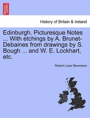Edinburgh. Picturesque Notes ... with Etchings by A. Brunet-Debaines from Drawings by S. Bough ... and W. E. Lockhart, Etc. New Edition by Robert Louis Stevenson 9781241309589
