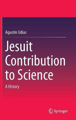 Jesuit Contribution to Science: A History by Agustin Udias 9783319083643