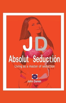 JD Absolut Seduction by John Danen 9798201845568