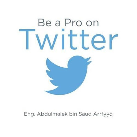 Be a Pro on Twitter by Eng Abdulmalek Bin Saud Arrfyyq 9781496976604