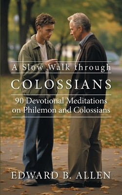 A Slow Walk through Colossians: 90 Devotional Meditations on Philemon and Colossians by Edward B Allen 9798987587560