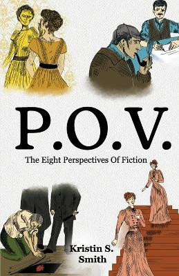 P.O.V.: The Eight Perspectives of Fiction by Kristin S Smith 9781637307076