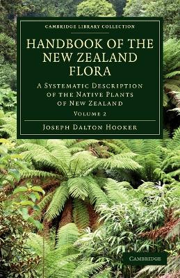 Handbook of the New Zealand Flora: A Systematic Description of the Native Plants of New Zealand and the Chatham, Kermadec's, Lord Auckland's, Campbell's, and Macquarrie's Islands by Joseph Dalton Hooker 9781108030403