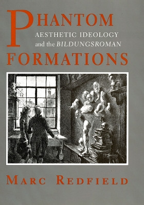 Phantom Formations: Aesthetic Ideology and the "Bildungsroman" by Marc Redfield 9780801432361