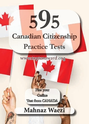 595 Canadian Citizenship Practice Tests: Questions and Answers by Mahnaz Waezi 9781990451713