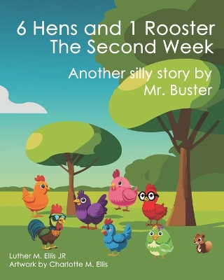 6 Hens and 1 Rooster - The Second Week: Another Silly Story by Mr. Buster by Charlotte M Ellis 9798989347315