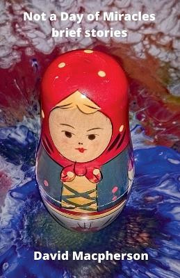 Not a Day of Miracles by David MacPherson 9798224822812