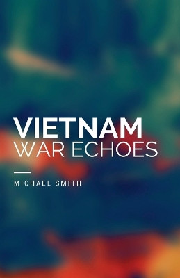 Vietnam War Echoes by Michael Smith 9798224559268