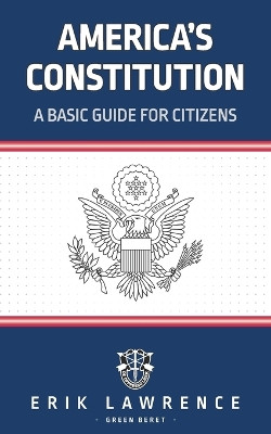 America's Constitution: A Basic Guide for Citizens by Erik Lawrence 9781941998960