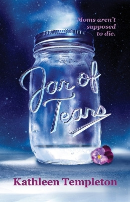 Jar of Tears: Moms aren't supposed to die by Kathleen Templeton 9781738881802