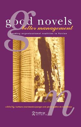 Good Novels, Better Management: Reading Organizational Realities in Fiction by Barbara Czarniawska-Joerges