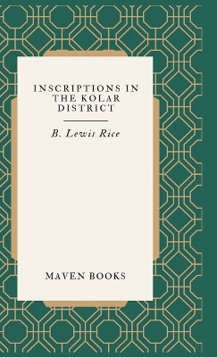 Inscriptions in the Kolar District by B Lewis Rice 9789355276056