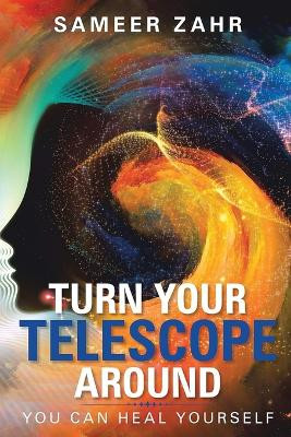 Turn your Telescope Around: You Can Heal Yourself by Sameer Zahr 9798886922271
