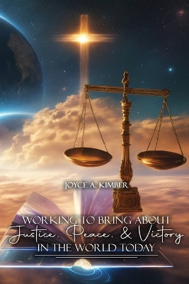 Working To Bring About Justice, Peace, and Victory In The World Today by Joyce A Kimber 9781963735741