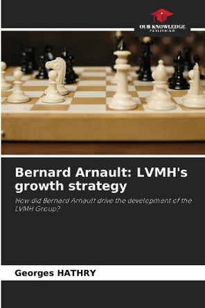 Bernard Arnault: LVMH's growth strategy by Georges Hathry 9786207711000