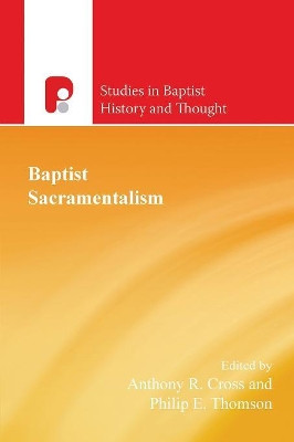 Baptist Sacramentalism: Volume 5 by Anthony Cross 9781842271193