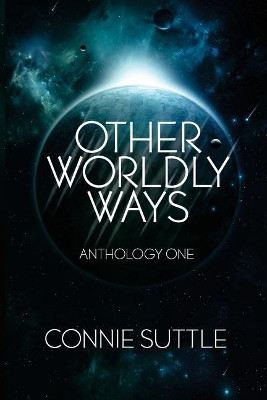 Other Worldly Ways: An Anthology by Connie Suttle 9781634780186