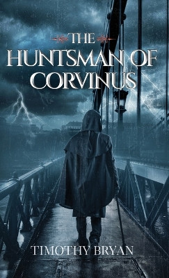 The Huntsman of Corvinus by Timothy Patrick Bryan 9781737907565