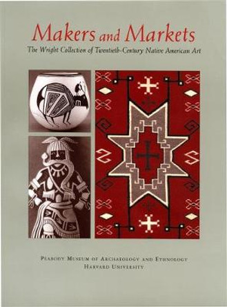 Makers and Markets: The Wright Collection of Twentieth-Century Native American Art by Penelope Ballard Drooker