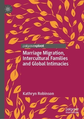 Marriage Migration, Intercultural Families and Global Intimacies by Kathryn Robinson 9789819990320