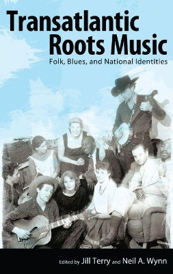 Transatlantic Roots Music: Folk, Blues, and National Identities by Jill Terry 9781617032882