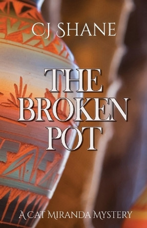 The Broken Pot: Cat Miranda Mystery #3 by C J Shane 9781951524210