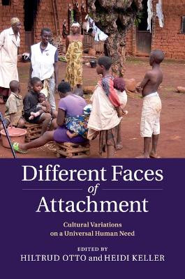 Different Faces of Attachment: Cultural Variations on a Universal Human Need by Hiltrud Otto 9781316617984