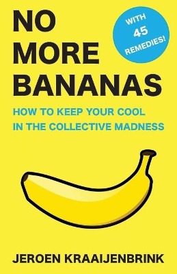 No More Bananas: How to Keep Your Cool in the Collective Madness by Jeroen Kraaijenbrink 9789082344356
