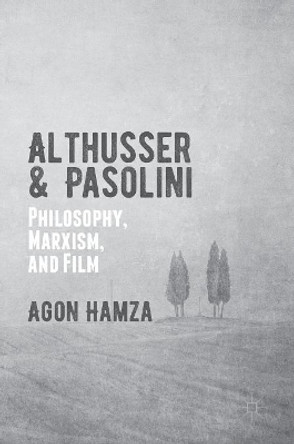 Althusser and Pasolini: Philosophy, Marxism, and Film by Agon Hamza 9781137566515