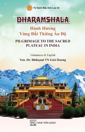 DHARAMSHALA - H�nh H&#432;&#417;ng V�ng &#272;&#7845;t Thi�ng &#7844;n &#272;&#7897; - Pilgrimage To The Sacred Plateau In India (Song ng&#7919; Vi&#7879;t - Anh) by Dr Tn Gioi Huong Ven Bhik&#7779u&#7751&#299 9786046175025