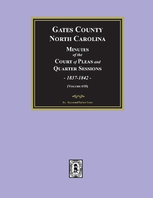 Gates County, North Carolina Minutes of the Court of Pleas and Quarter Sessions, 1837-1842. (Volume #10) by Fouts 9781639142064