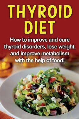 Thyroid Diet: How to improve and cure thyroid disorders, lose weight, and improve metabolism with the help of food! by Robert Jacobson 9781761030437