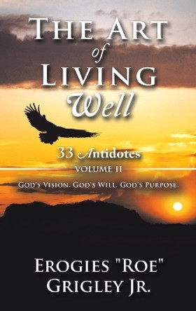 The Art of Living Well: 33 Antidotes: Volume Ii by Erogies Roe Grigley, Jr 9781665736398