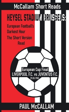 Heysel Stadium Brussels: European Football's Darkest Hour The Short Version Read by Paul McCallam 9781739707736