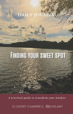 Finding Your Sweet Spot: A practical guide to transform your mindset by Ellisent Campbell Ọ̀ṣunlaní 9798218130671