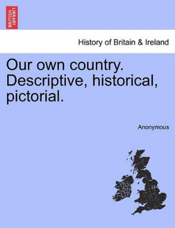 Our Own Country. Descriptive, Historical, Pictorial. by Anonymous 9781240927401