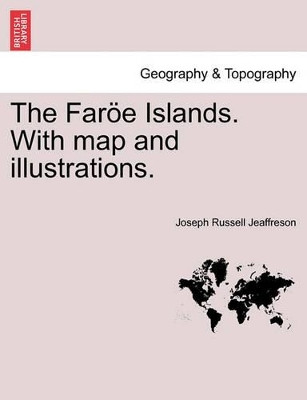 The Faroe Islands. with Map and Illustrations. by Joseph Russell Jeaffreson 9781240931446