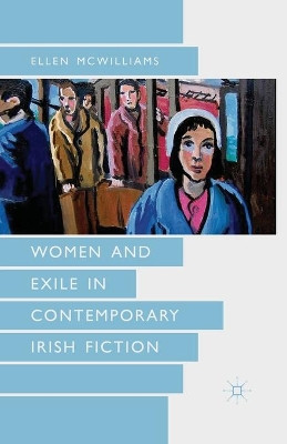 Women and Exile in Contemporary Irish Fiction by Ellen McWilliams 9781349330782