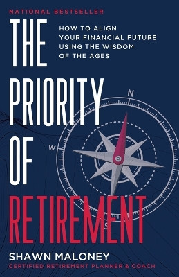 The Priority of Retirement: How to Align Your Financial Future Using the Wisdom of the Ages by Shawn Maloney 9781956220971