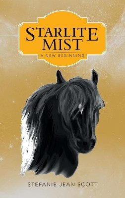 Starlite Mist: A New Beginning by Stefanie Jean Scott 9781462412563
