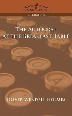 The Autocrat at the Breakfast Table by Oliver Wendell Jr Holmes 9781596053076