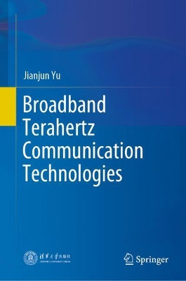 Broadband Terahertz Communication Technologies by Jianjun Yu 9789811631597