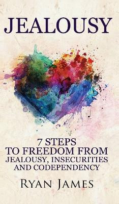 Jealousy: 7 Steps to Freedom From Jealousy, Insecurities and Codependency (Jealousy Series) (Volume 1) by Ryan James 9781951754297