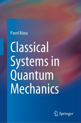 Classical Systems in Quantum Mechanics by Pavel Bóna 9783030450694