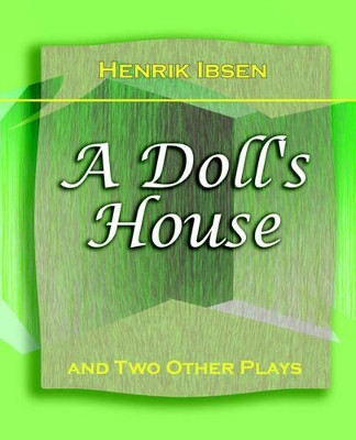 A Doll's House: And Two Other Plays by Henrik Ibsen (1910) by Henrik Johan Ibsen 9781594622014